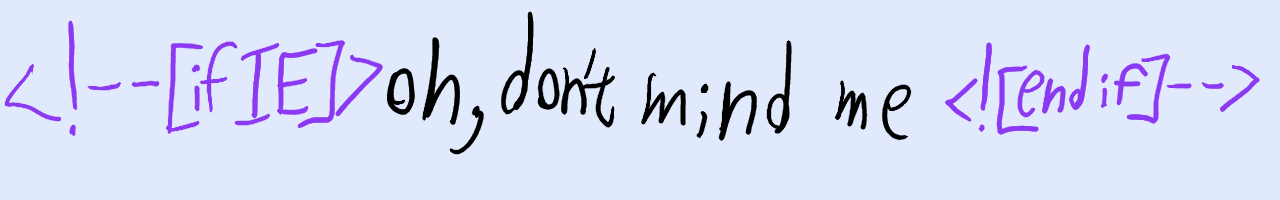 A line of text. On it, highlighted IE comment “[if IE]...[endif]” is added, and inside it, “oh, don’t mind me” is written. Playing with the fact that most browsers ignore IE comments.