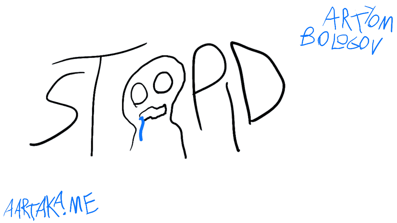 Bright black-and-white thumbnail. In the middle, STOOPID is written in large letters. The two Os in the middle are actually eyes of a schematic head. The head has a neck, outline of a head, O-like eyes, and drooling mouth. The drool is bright blue. In the corners, attribution to AARTAKA.ME and ARTYOM BOLOGOV are visible in the same blue.